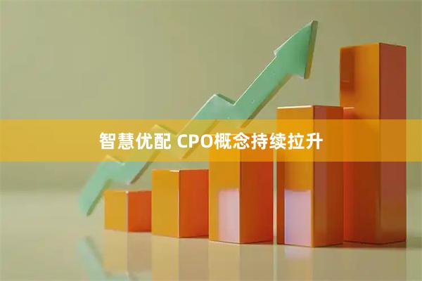 智慧优配 CPO概念持续拉升